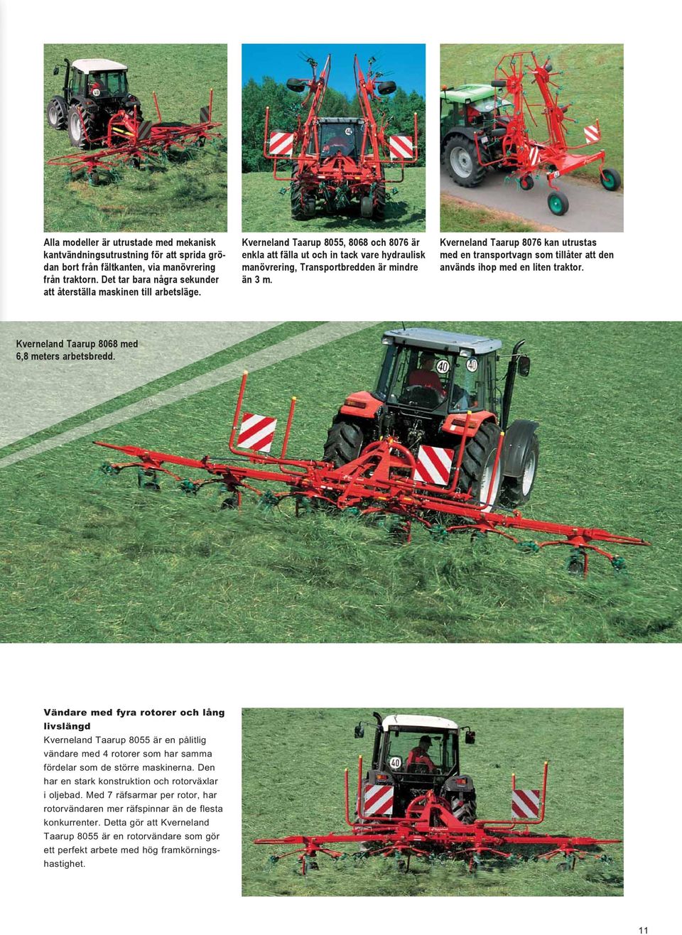 Kverneland Taarup 8055, 8068 och 8076 är enkla att fälla ut och in tack vare hydraulisk manövrering, Transportbredden är mindre än 3 m.