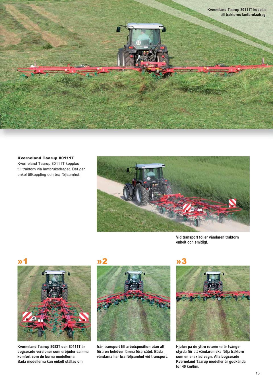 »1»2»3 Kverneland Taarup 8083T och 80111T är bogserade versioner som erbjuder samma komfort som de burna modellerna.
