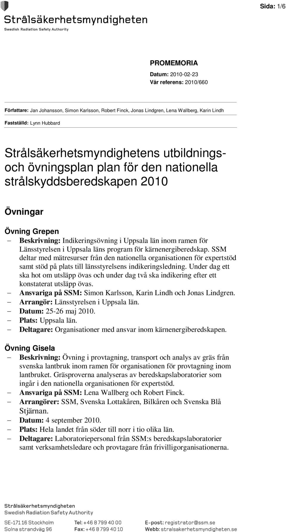 Länsstyrelsen i Uppsala läns program för kärnenergiberedskap. SSM deltar med mätresurser från den nationella organisationen för expertstöd samt stöd på plats till länsstyrelsens indikeringsledning.