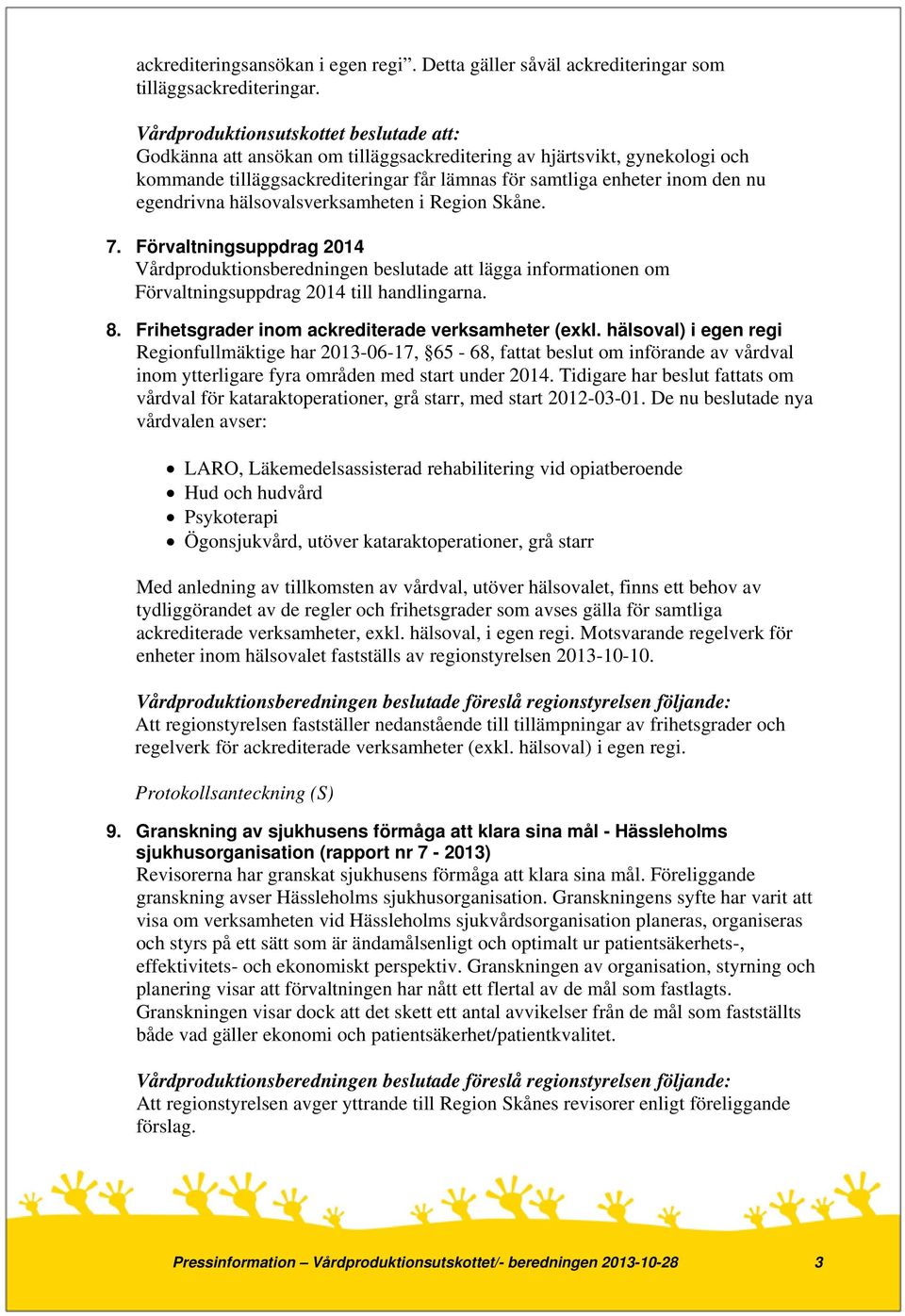 Skåne. 7. Förvaltningsuppdrag 2014 Vårdproduktionsberedningen beslutade att lägga informationen om Förvaltningsuppdrag 2014 till handlingarna. 8. Frihetsgrader inom ackrediterade verksamheter (exkl.