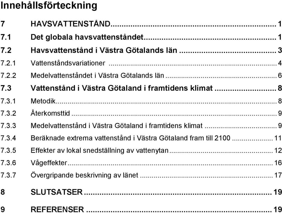 .. 9 7.3.3 Medelvattenstånd i Västra Götaland i framtidens klimat... 9 7.3.4 Beräknade extrema vattenstånd i Västra Götaland fram till 2100... 11 7.3.5 Effekter av lokal snedställning av vattenytan.