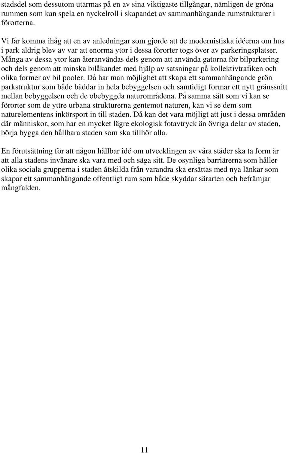 Många av dessa ytor kan återanvändas dels genom att använda gatorna för bilparkering och dels genom att minska bilåkandet med hjälp av satsningar på kollektivtrafiken och olika former av bil pooler.