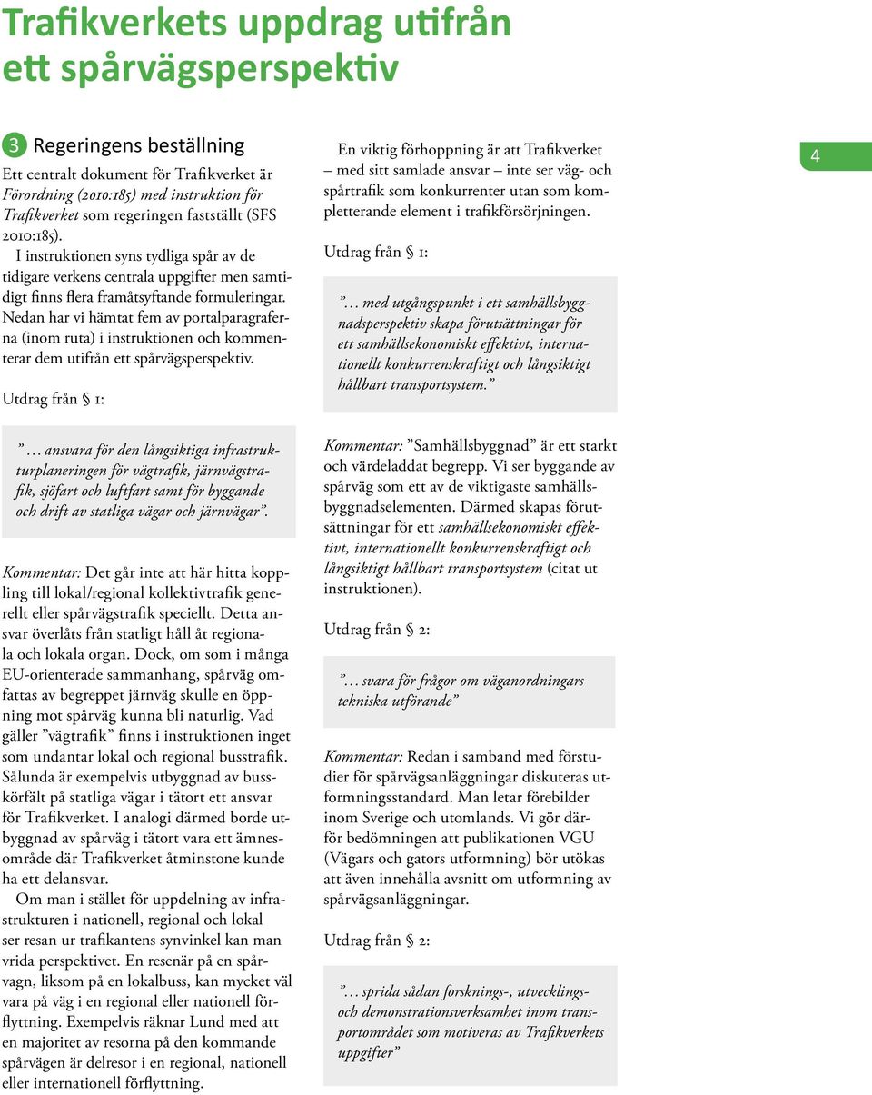 Nedan har vi hämtat fem av portalparagraferna (inom ruta) i instruktionen och kommenterar dem utifrån ett spårvägsperspektiv.