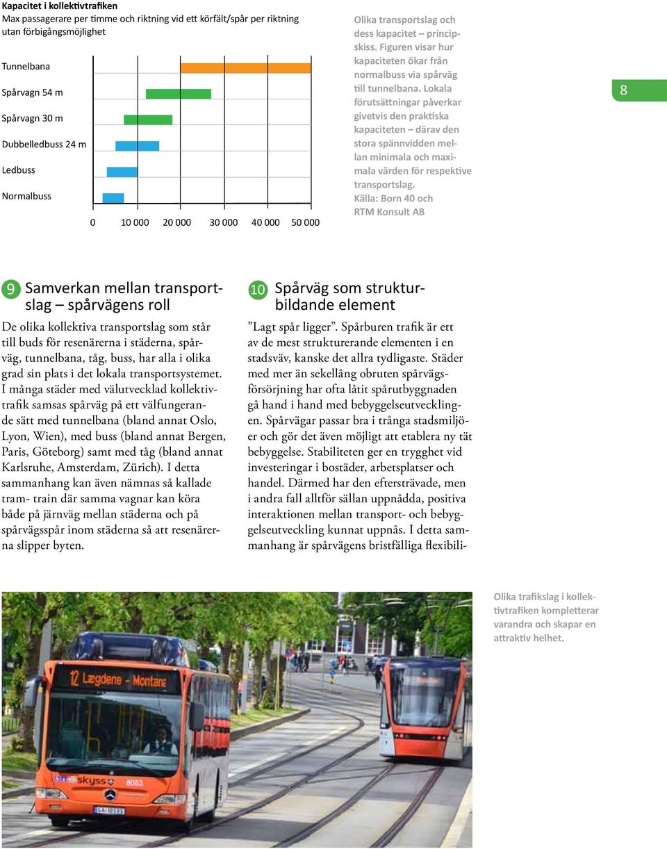 Lokala förutsättningar påverkar givetvis den praktiska kapaciteten därav den stora spännvidden mellan minimala och maximala värden för respektive transportslag.