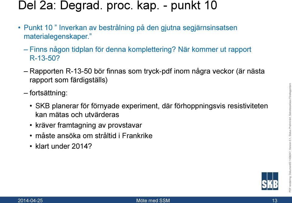 Rapporten R-13-50 bör finnas som tryck-pdf inom några veckor (är nästa rapport som färdigställs) fortsättning: SKB planerar för