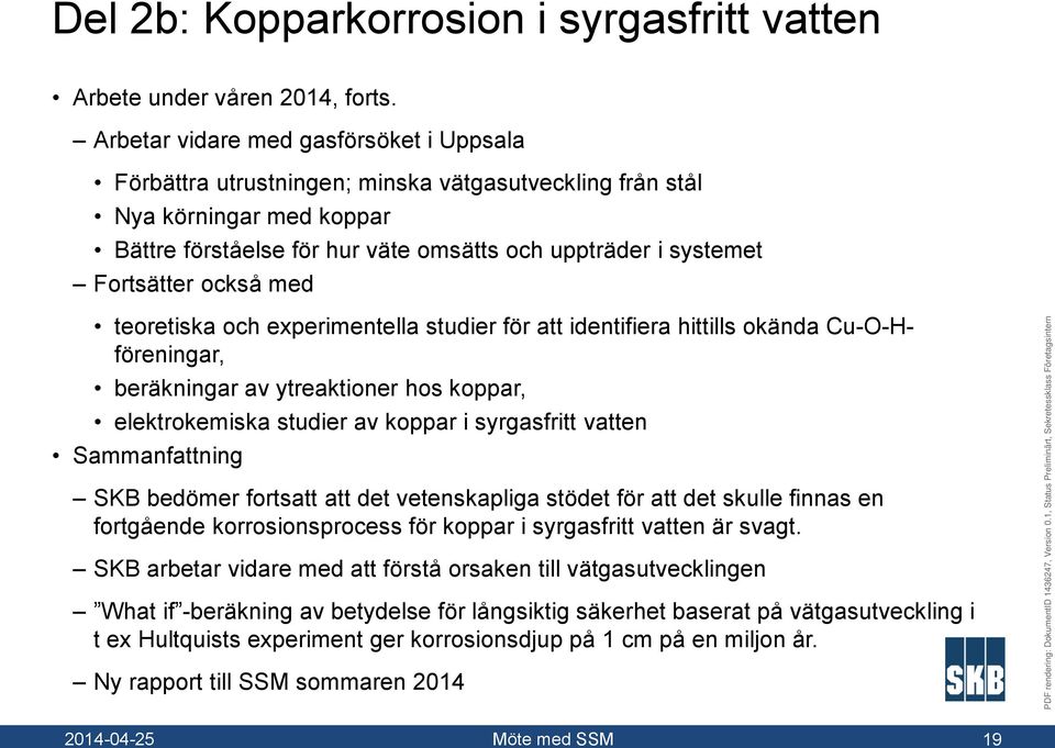 också med teoretiska och experimentella studier för att identifiera hittills okända Cu-O-Hföreningar, beräkningar av ytreaktioner hos koppar, elektrokemiska studier av koppar i syrgasfritt vatten