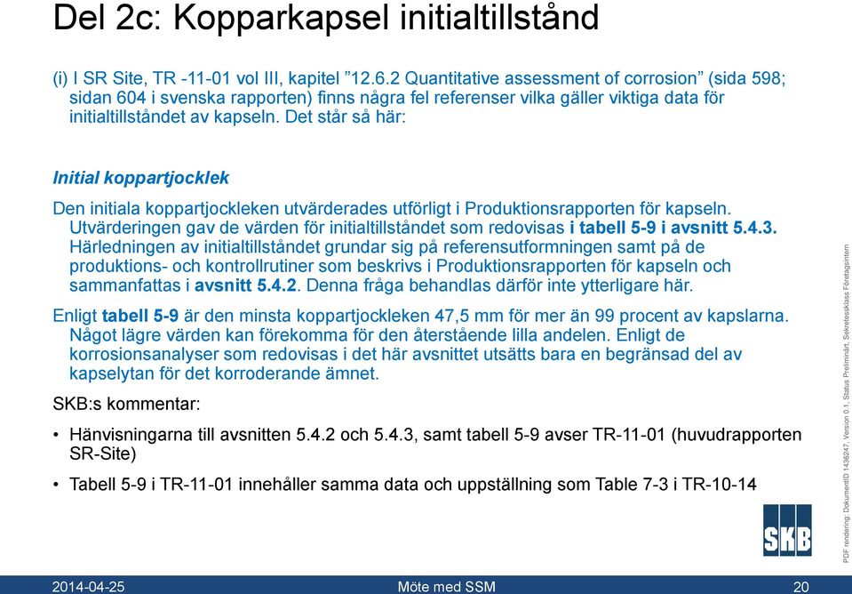 Det står så här: Initial koppartjocklek Den initiala koppartjockleken utvärderades utförligt i Produktionsrapporten för kapseln.