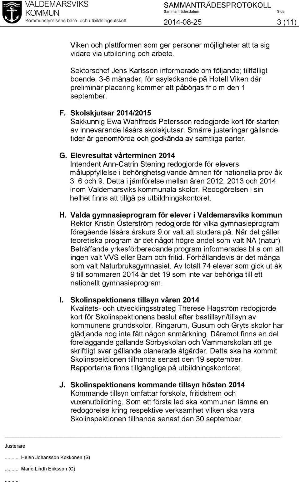 Skolskjutsar 2014/2015 Sakkunnig Ewa Wahlfreds Petersson redogjorde kort för starten av innevarande läsårs skolskjutsar.