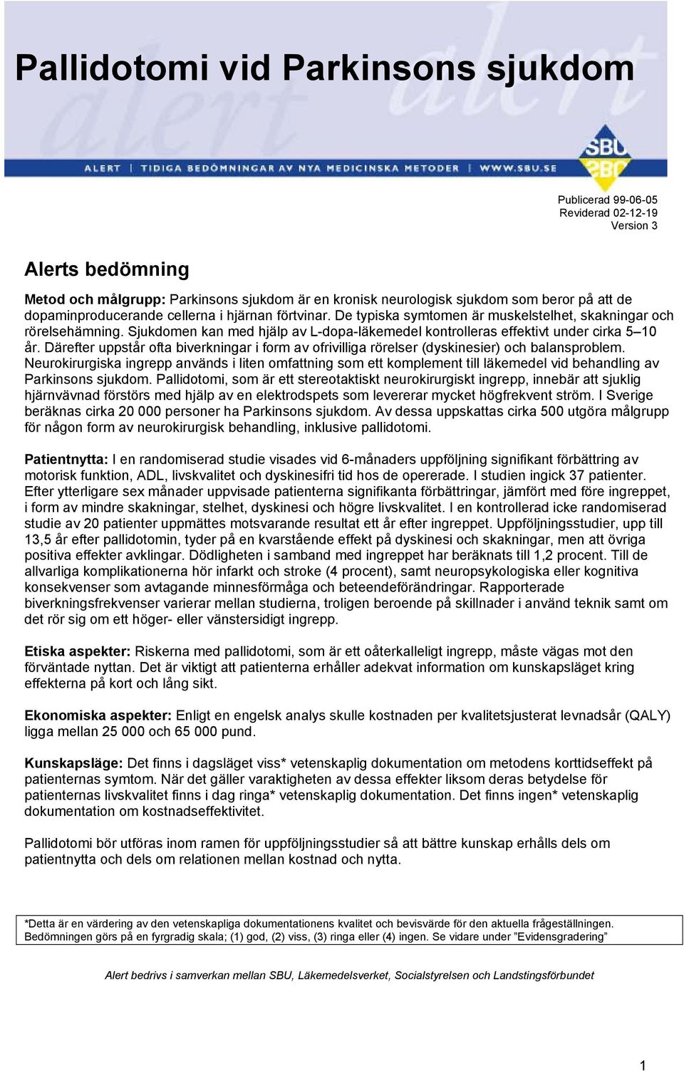 Sjukdomen kan med hjälp av L-dopa-läkemedel kontrolleras effektivt under cirka 5 10 år. Därefter uppstår ofta biverkningar i form av ofrivilliga rörelser (dyskinesier) och balansproblem.