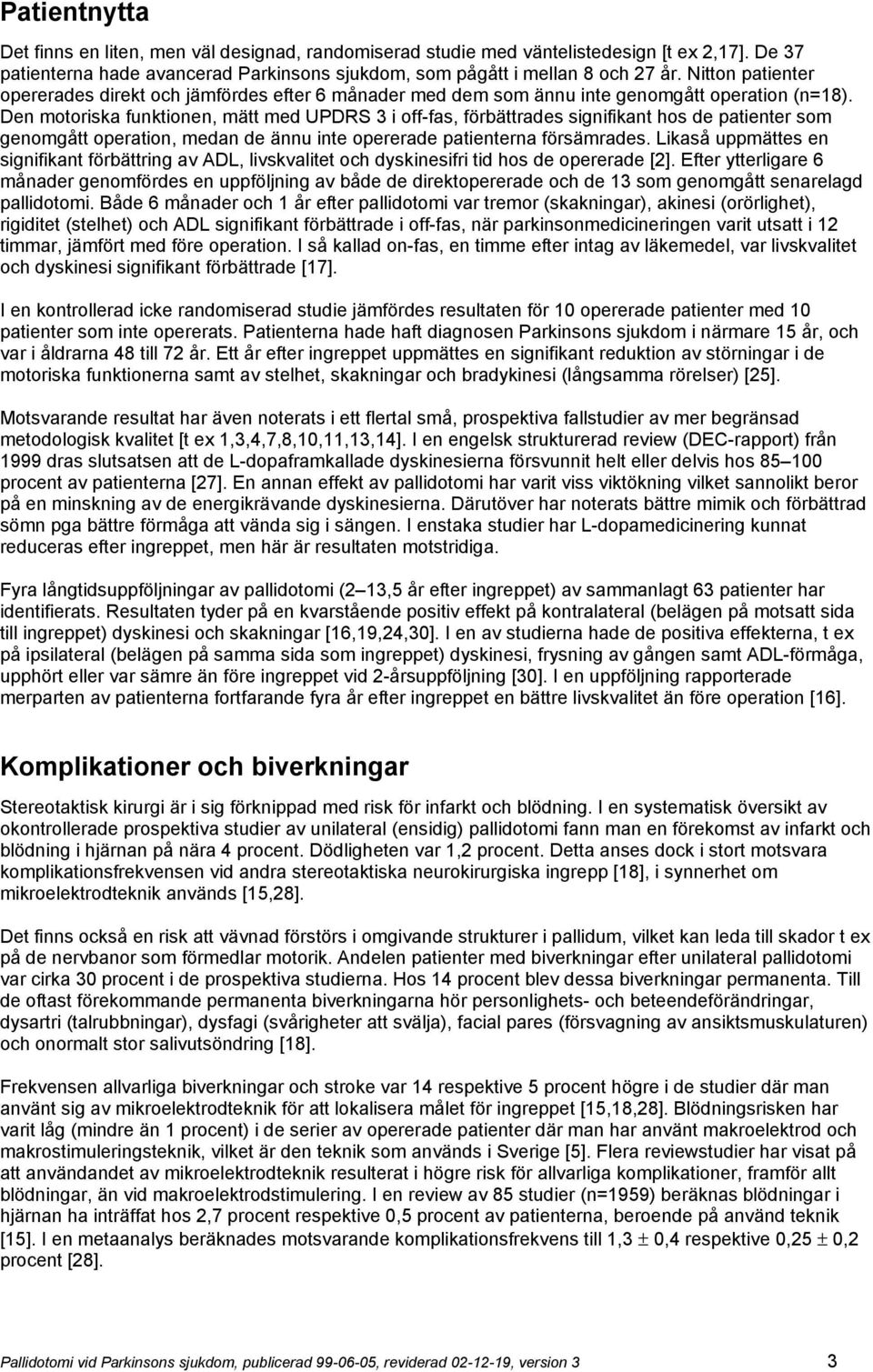 Den motoriska funktionen, mätt med UPDRS 3 i off-fas, förbättrades signifikant hos de patienter som genomgått operation, medan de ännu inte opererade patienterna försämrades.