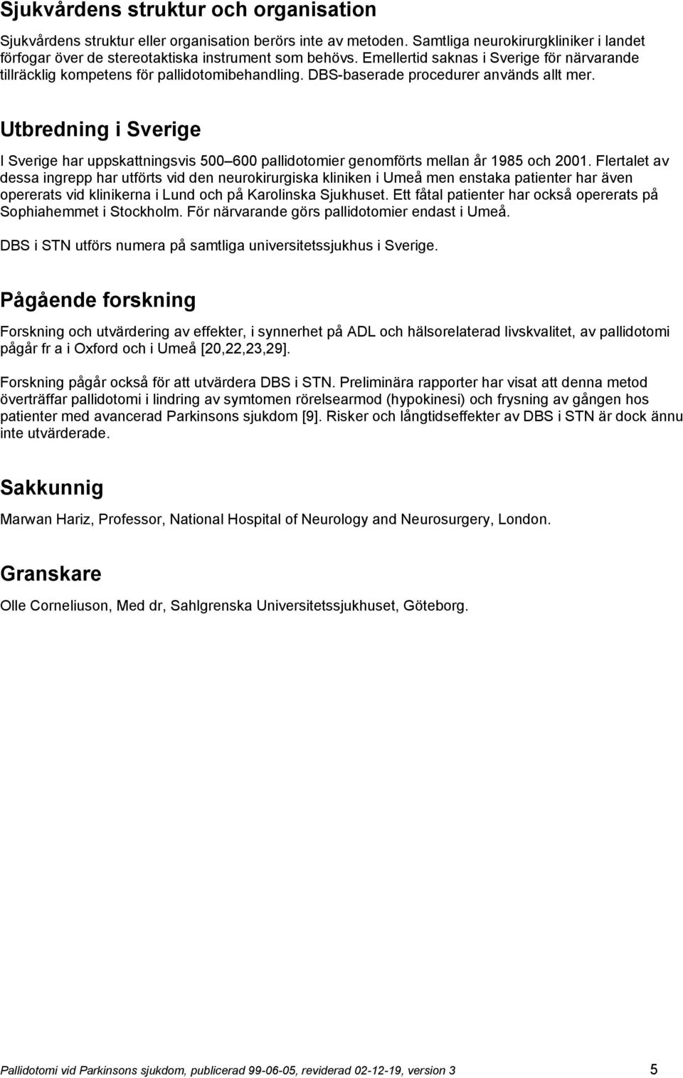 Utbredning i Sverige I Sverige har uppskattningsvis 500 600 pallidotomier genomförts mellan år 1985 och 2001.