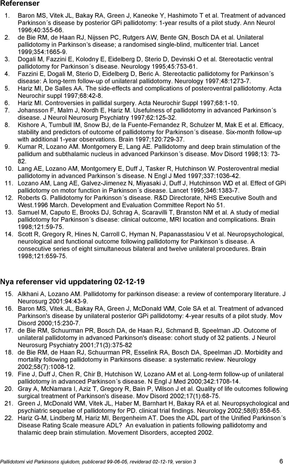 Lancet 1999;354:1665-9. 3. Dogali M, Fazzini E, Kolodny E, Eidelberg D, Sterio D, Devinski O et al. Stereotactic ventral pallidotomy for Parkinson s disease. Neurology 1995;45:753-61. 4.