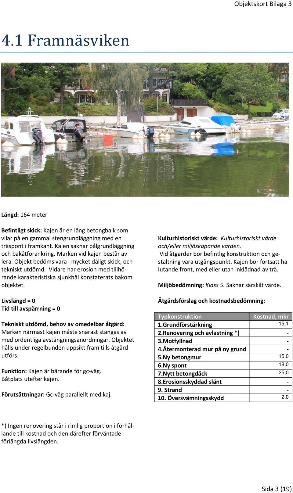 Tid till avspärrning = 0 Tekniskt utdömd, behov av omedelbar åtgärd: Marken närmast kajen måste snarast stängas av med ordentliga avstängningsanordningar.