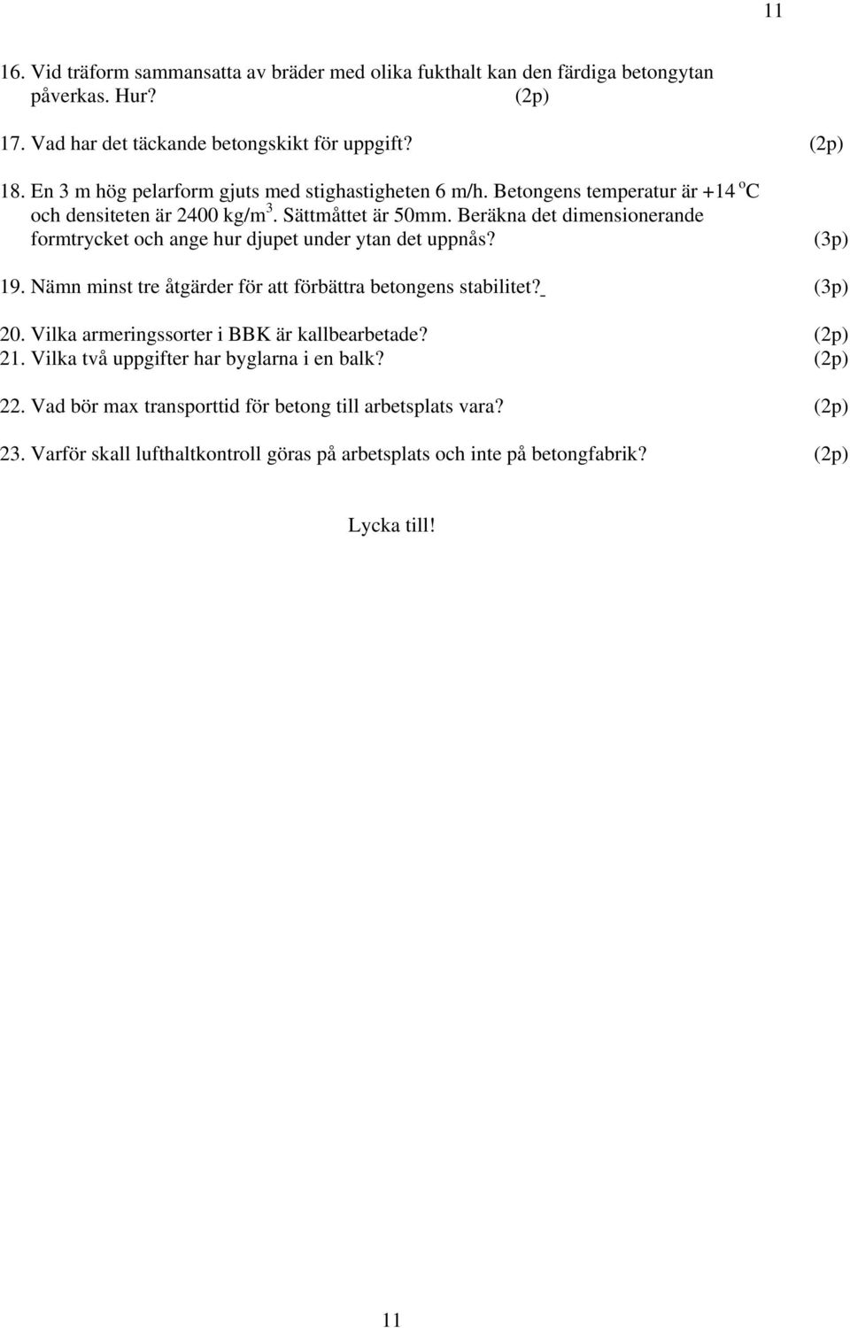 Beräkna det dimensionerande formtrycket och ange hur djupet under ytan det uppnås? (3p) 19. Nämn minst tre åtgärder för att förbättra betongens stabilitet? (3p) 20.