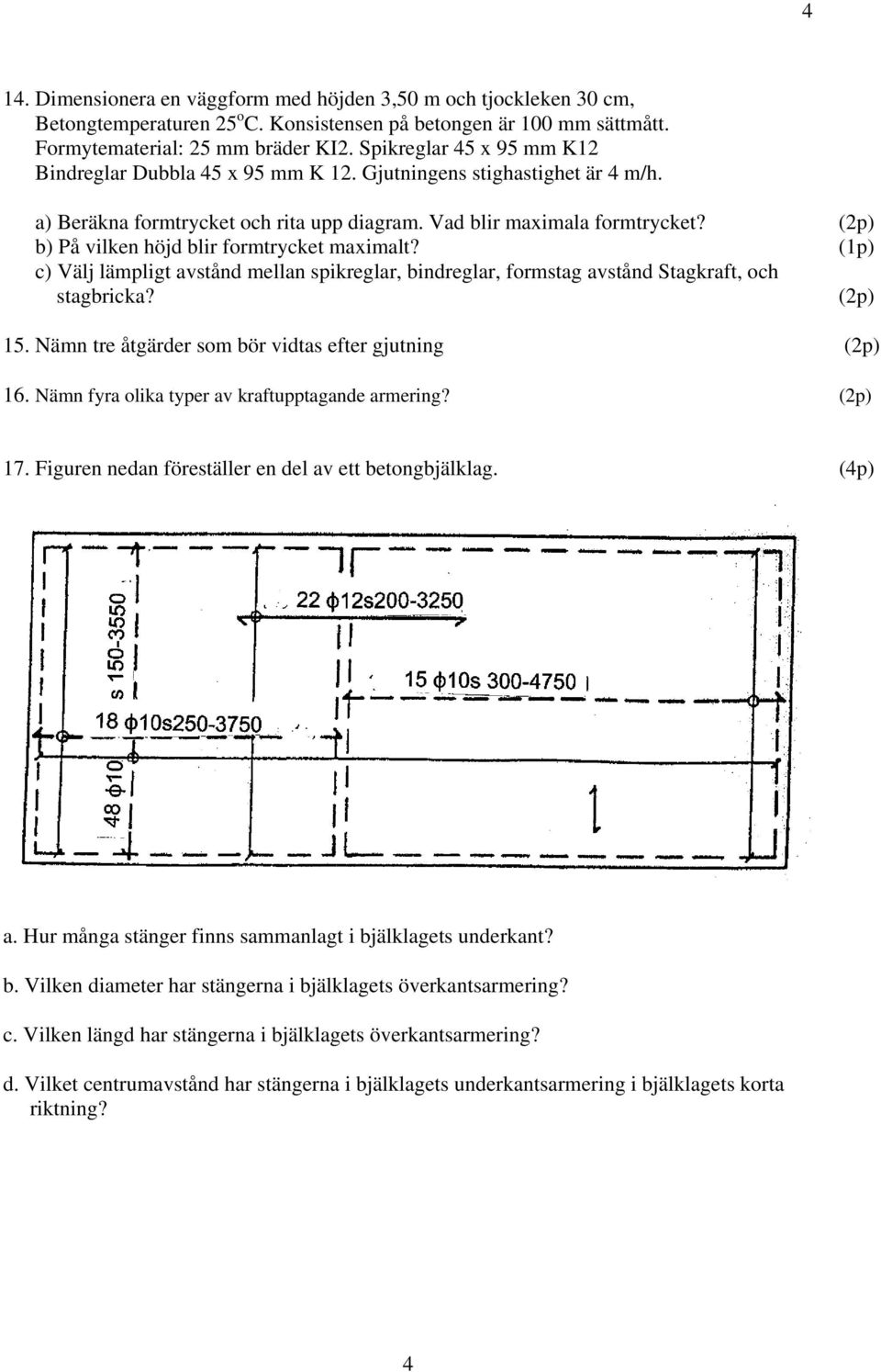 b) På vilken höjd blir formtrycket maximalt? (1p) c) Välj lämpligt avstånd mellan spikreglar, bindreglar, formstag avstånd Stagkraft, och stagbricka? 15.