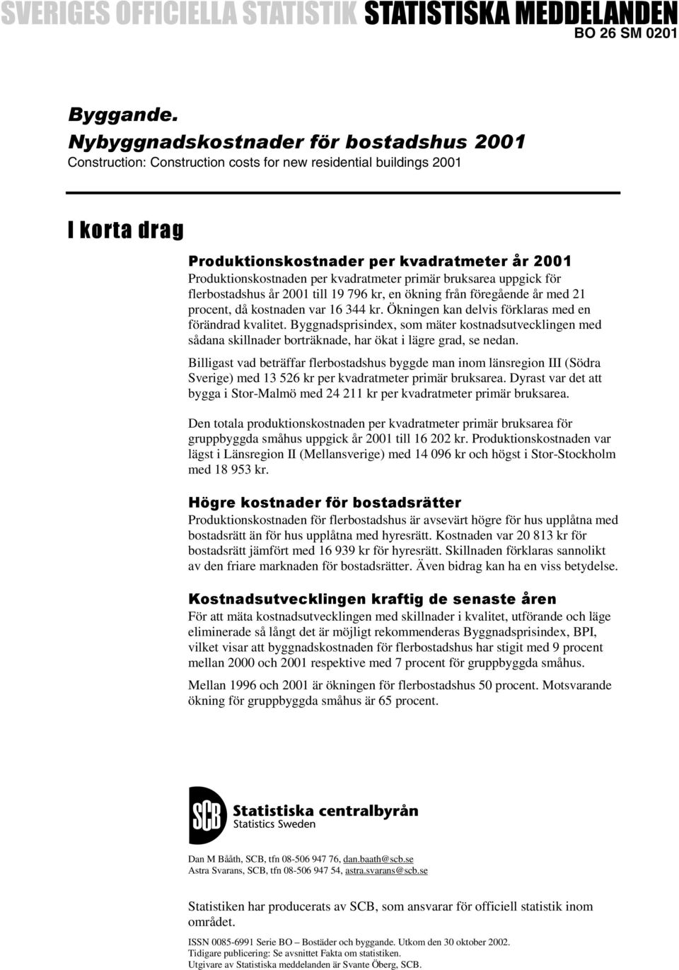 kvadratmeter primär uppgick för flerbostadshus år 2001 till 19 796 kr, en ökning från föregående år med 21 procent, då kostnaden var 16 344 kr. Ökningen kan delvis förklaras med en förändrad kvalitet.