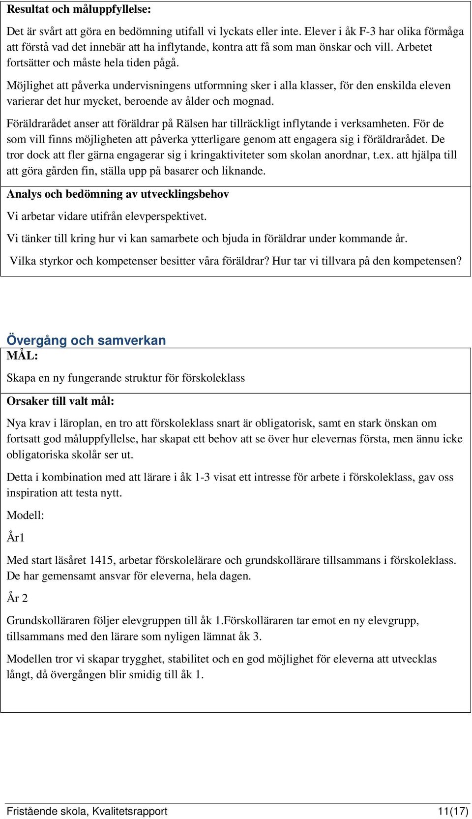 Möjlighet att påverka undervisningens utformning sker i alla klasser, för den enskilda eleven varierar det hur mycket, beroende av ålder och mognad.