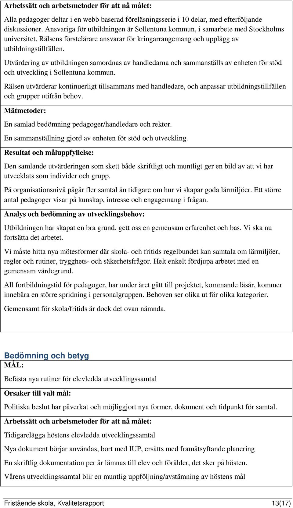 Utvärdering av utbildningen samordnas av handledarna och sammanställs av enheten för stöd och utveckling i Sollentuna kommun.