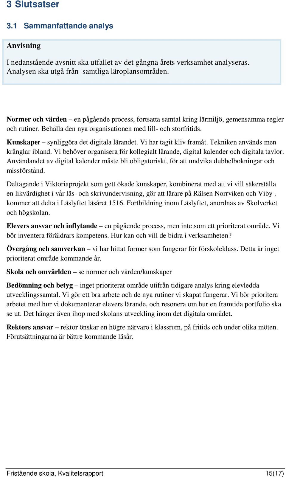 Kunskaper synliggöra det digitala lärandet. Vi har tagit kliv framåt. Tekniken används men krånglar ibland. Vi behöver organisera för kollegialt lärande, digital kalender och digitala tavlor.