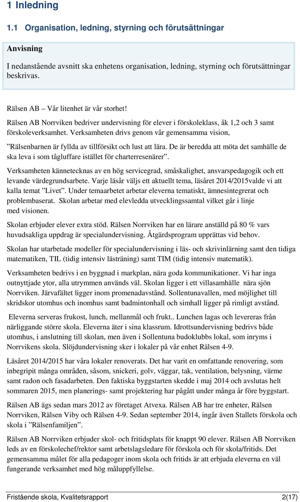 Verksamheten drivs genom vår gemensamma vision, Rälsenbarnen är fyllda av tillförsikt och lust att lära. De är beredda att möta det samhälle de ska leva i som tågluffare istället för charterresenärer.