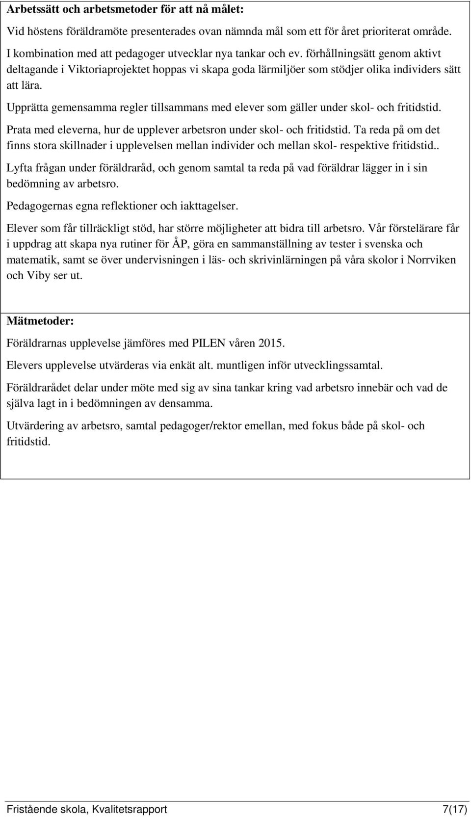 Upprätta gemensamma regler tillsammans med elever som gäller under skol- och fritidstid. Prata med eleverna, hur de upplever arbetsron under skol- och fritidstid.