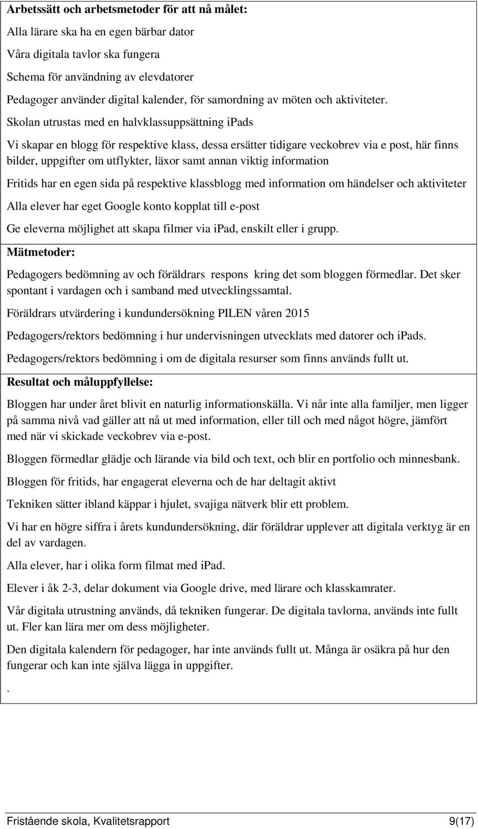 Skolan utrustas med en halvklassuppsättning ipads Vi skapar en blogg för respektive klass, dessa ersätter tidigare veckobrev via e post, här finns bilder, uppgifter om utflykter, läxor samt annan