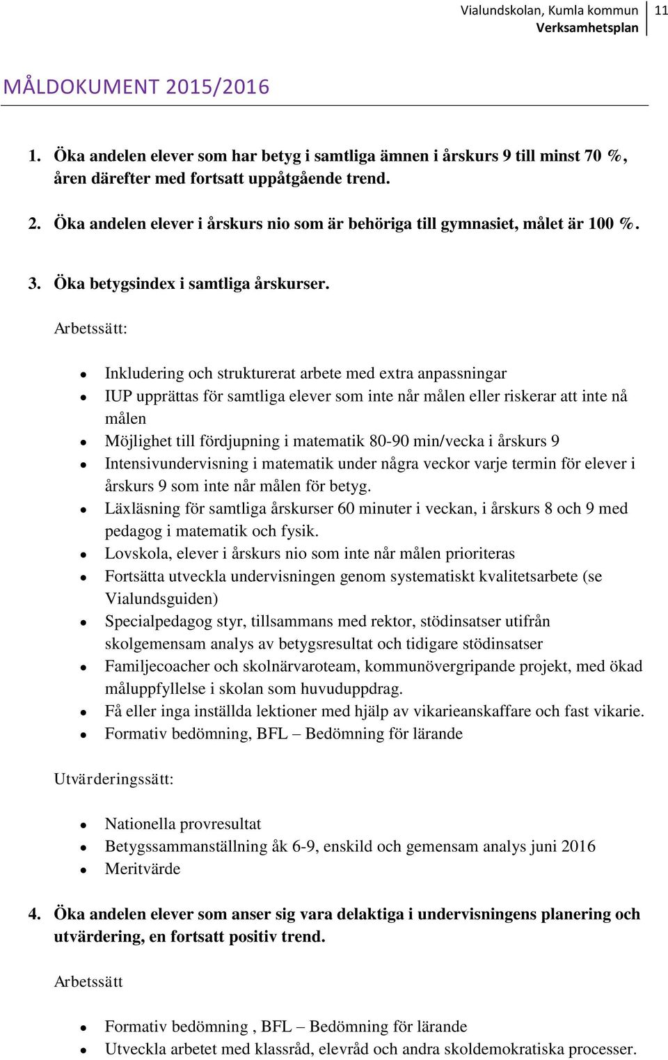 Arbetssätt: Inkludering och strukturerat arbete med extra anpassningar IUP upprättas för samtliga elever som inte når målen eller riskerar att inte nå målen Möjlighet till fördjupning i matematik