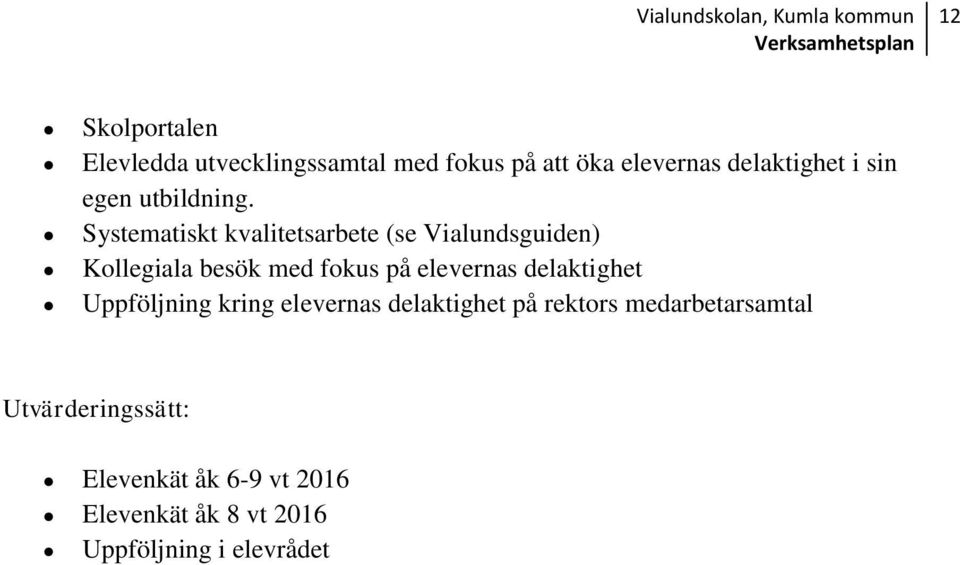 Systematiskt kvalitetsarbete (se Vialundsguiden) Kollegiala besök med fokus på elevernas