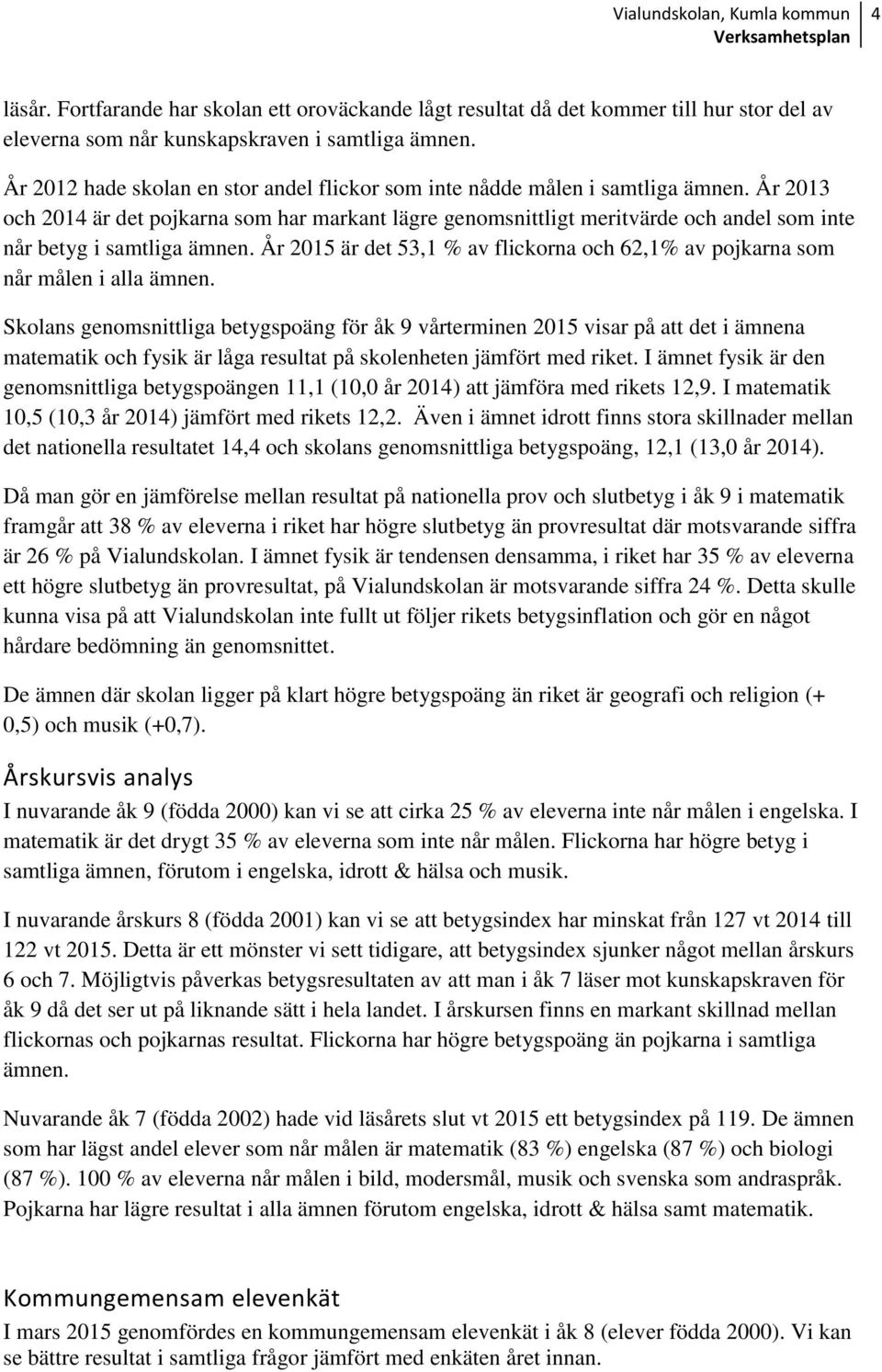 År 2013 och 2014 är det pojkarna som har markant lägre genomsnittligt meritvärde och andel som inte når betyg i samtliga ämnen.