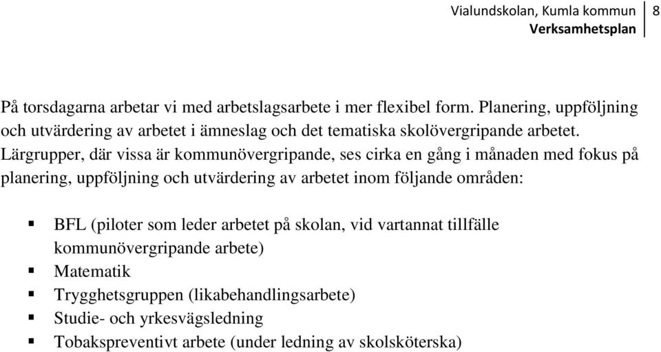 Lärgrupper, där vissa är kommunövergripande, ses cirka en gång i månaden med fokus på planering, uppföljning och utvärdering av arbetet inom