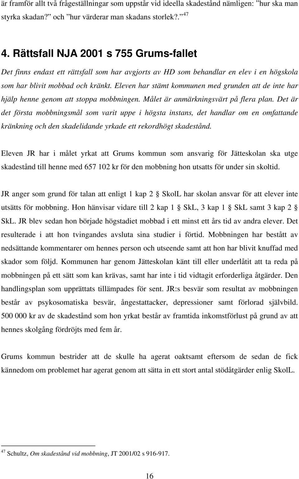 Eleven har stämt kommunen med grunden att de inte har hjälp henne genom att stoppa mobbningen. Målet är anmärkningsvärt på flera plan.