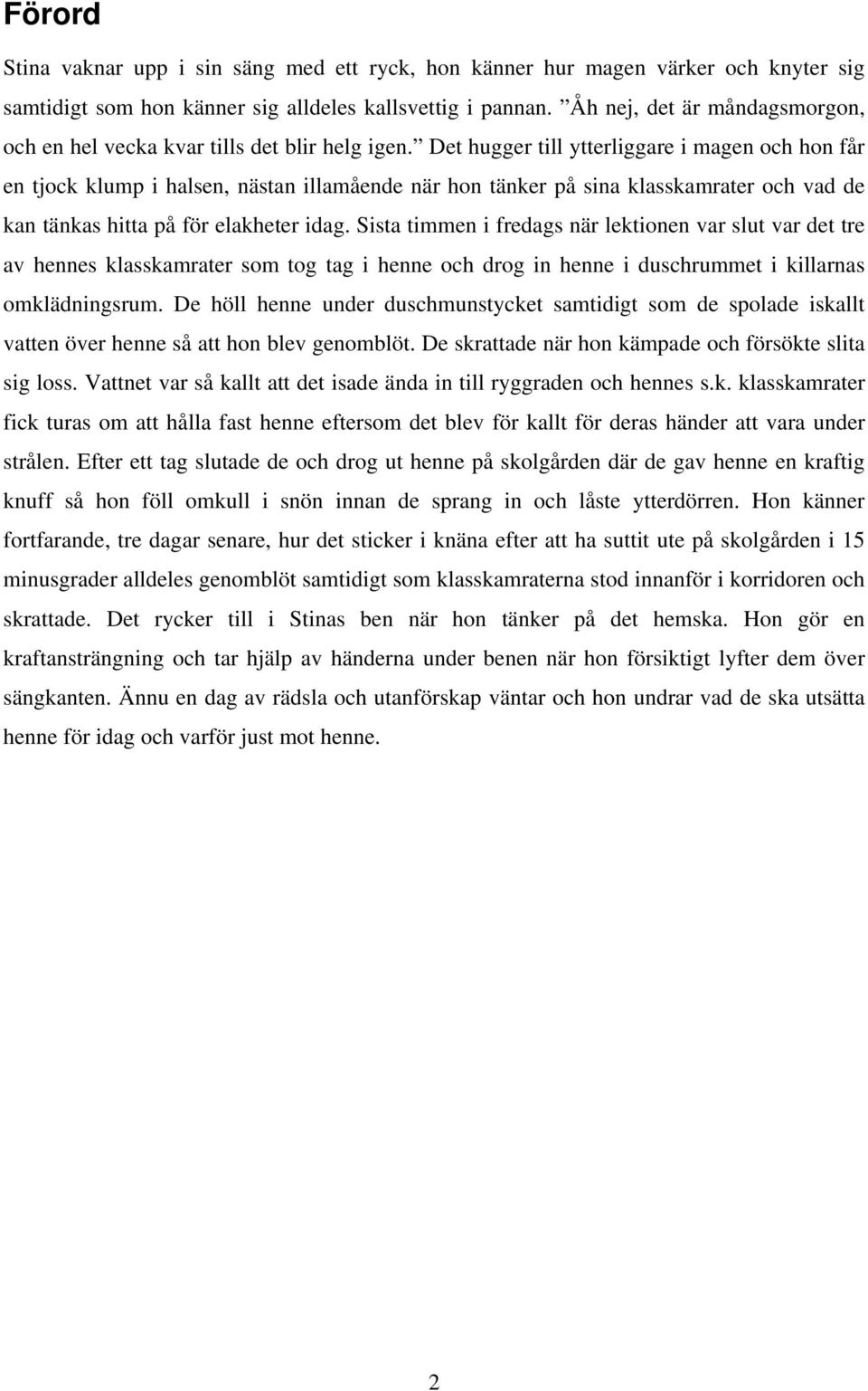 Det hugger till ytterliggare i magen och hon får en tjock klump i halsen, nästan illamående när hon tänker på sina klasskamrater och vad de kan tänkas hitta på för elakheter idag.