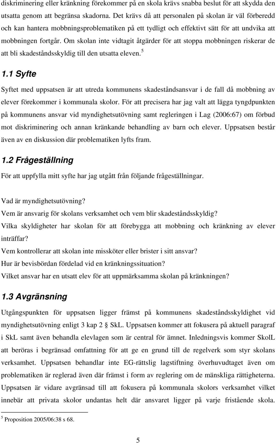 Om skolan inte vidtagit åtgärder för att stoppa mobbningen riskerar de att bli skadeståndsskyldig till den utsatta eleven. 5 1.