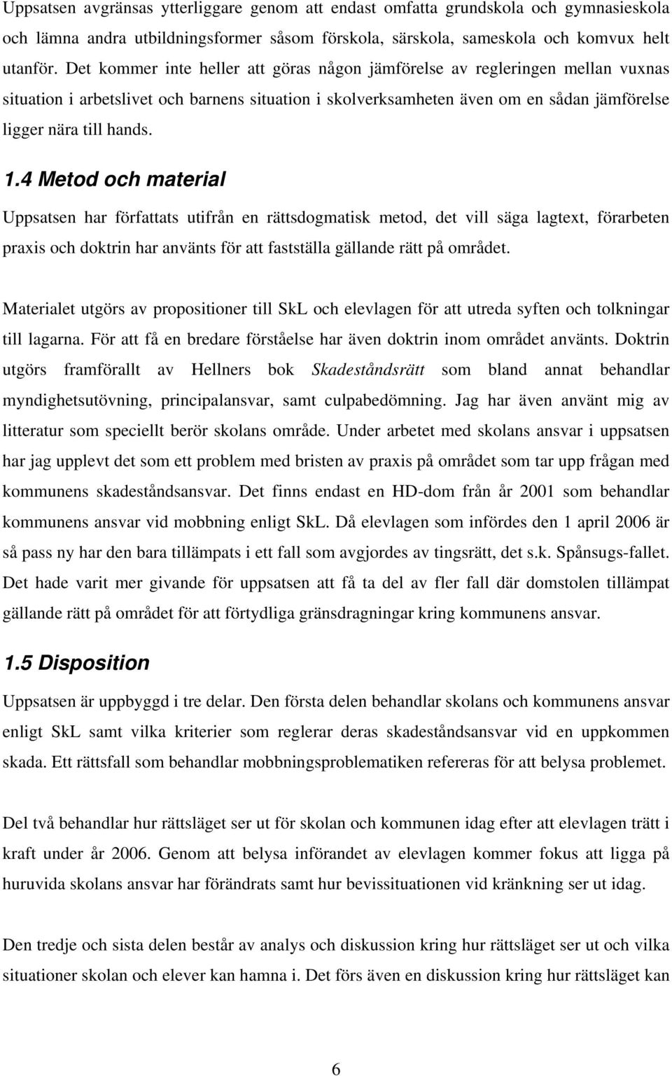 4 Metod och material Uppsatsen har författats utifrån en rättsdogmatisk metod, det vill säga lagtext, förarbeten praxis och doktrin har använts för att fastställa gällande rätt på området.