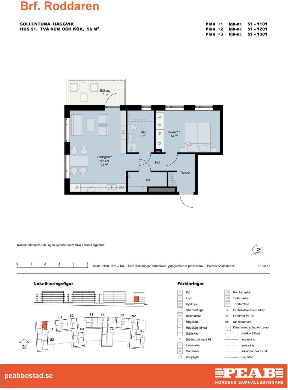 - 1301 7 m 2 14 m 2 23 m 2 Tambur otera: takhöjd 2,5 m, ingen kommod som tillval i