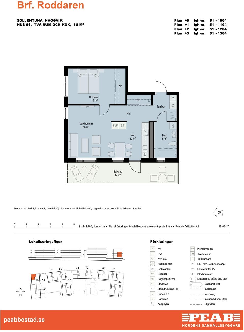 - 1304 1 12 m 2 Tambur ök 10 m 2 17 m 2 otera: takhöjd 2,5 m, ca 2,43 m takhöjd i sovrummet i lgh -13 04,