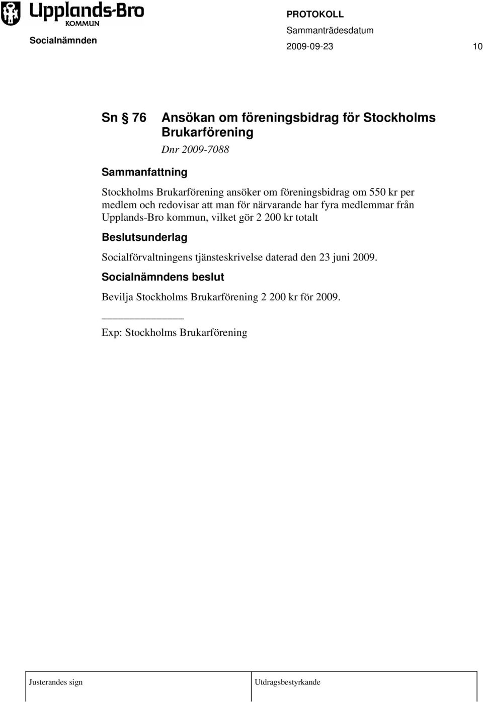 fyra medlemmar från Upplands-Bro kommun, vilket gör 2 200 kr totalt Socialförvaltningens tjänsteskrivelse