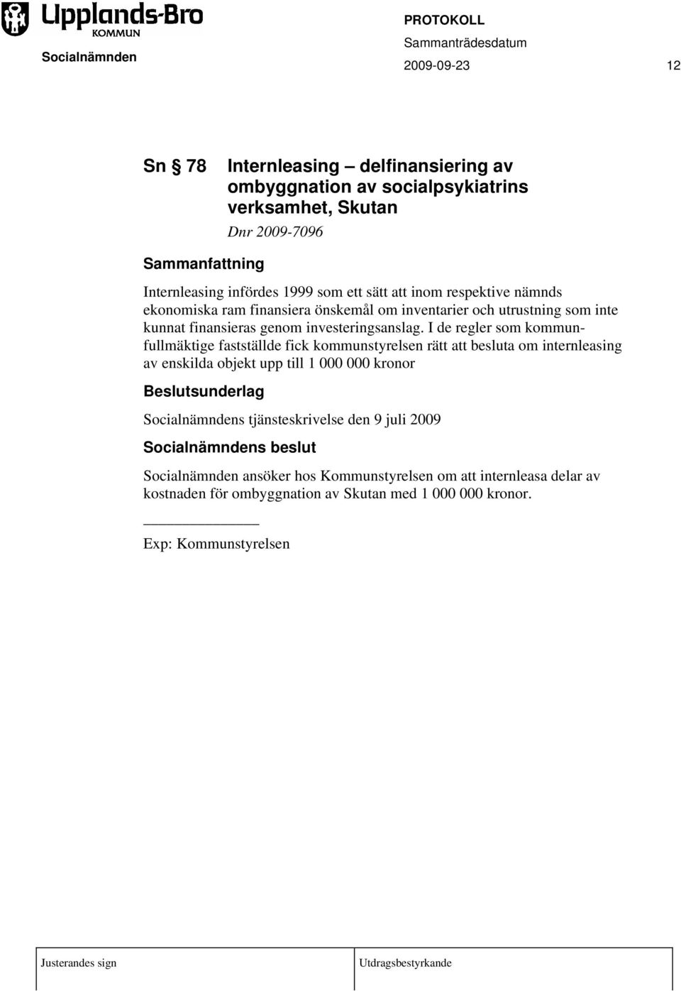 I de regler som kommunfullmäktige fastställde fick kommunstyrelsen rätt att besluta om internleasing av enskilda objekt upp till 1 000 000 kronor s