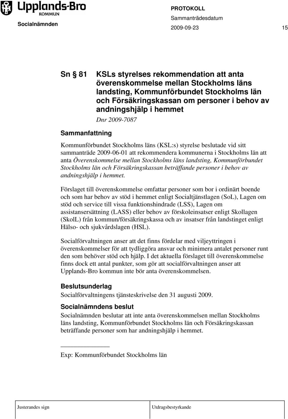 Stockholms läns landsting, Kommunförbundet Stockholms län och Försäkringskassan beträffande personer i behov av andningshjälp i hemmet.