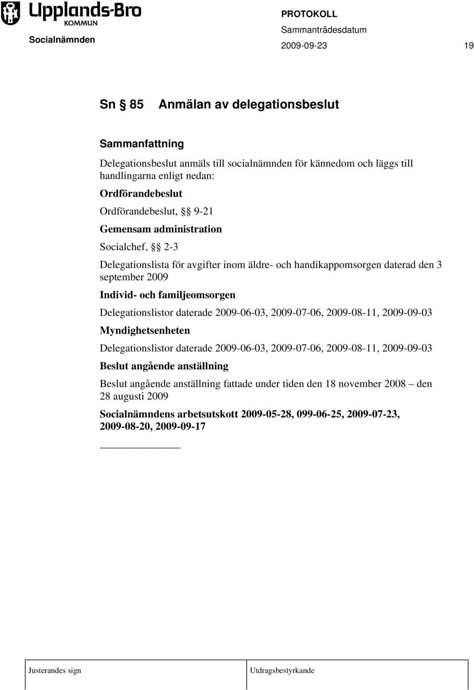 familjeomsorgen Delegationslistor daterade 2009-06-03, 2009-07-06, 2009-08-11, 2009-09-03 Myndighetsenheten Delegationslistor daterade 2009-06-03, 2009-07-06, 2009-08-11,