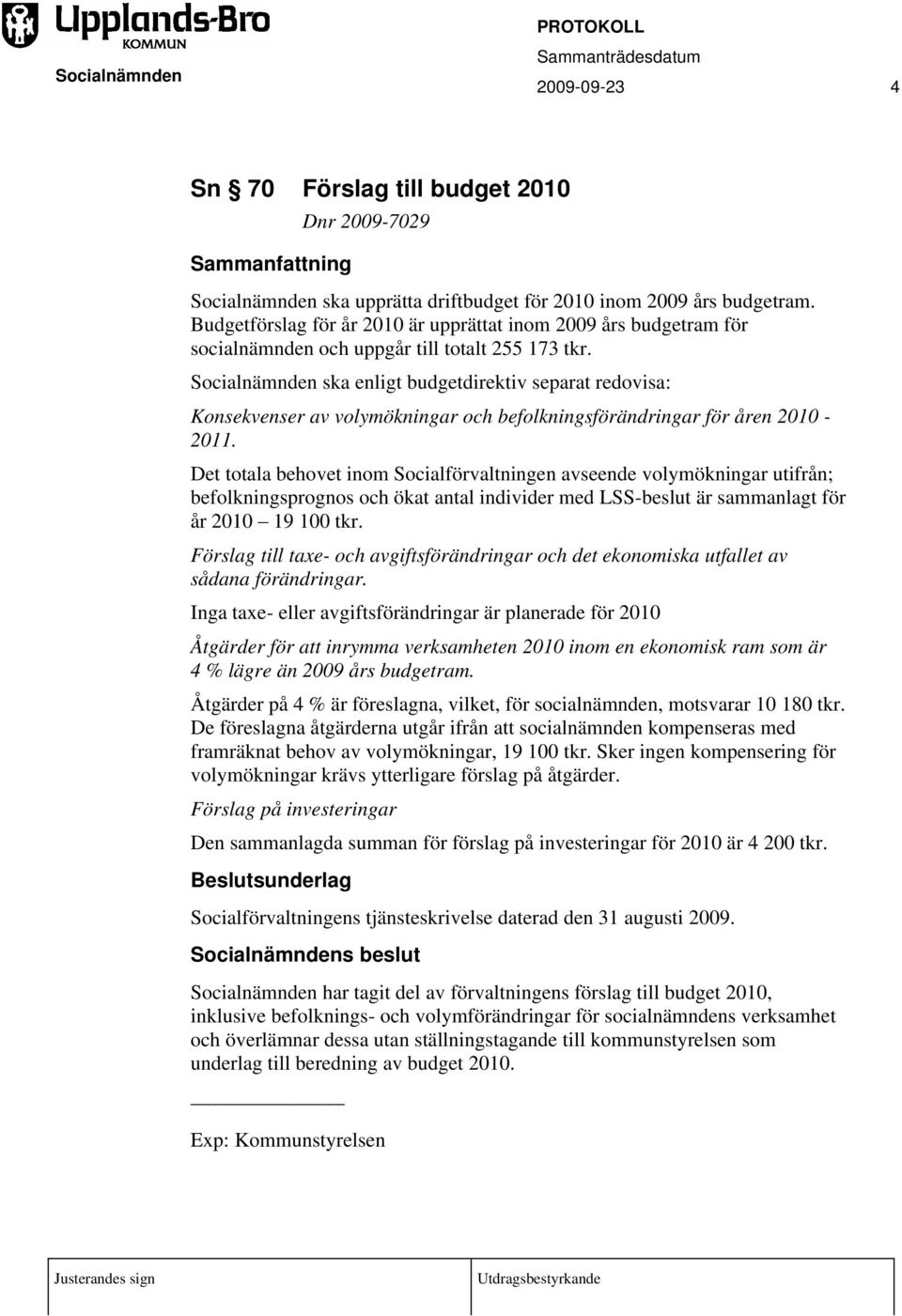 ska enligt budgetdirektiv separat redovisa: Konsekvenser av volymökningar och befolkningsförändringar för åren 2010-2011.