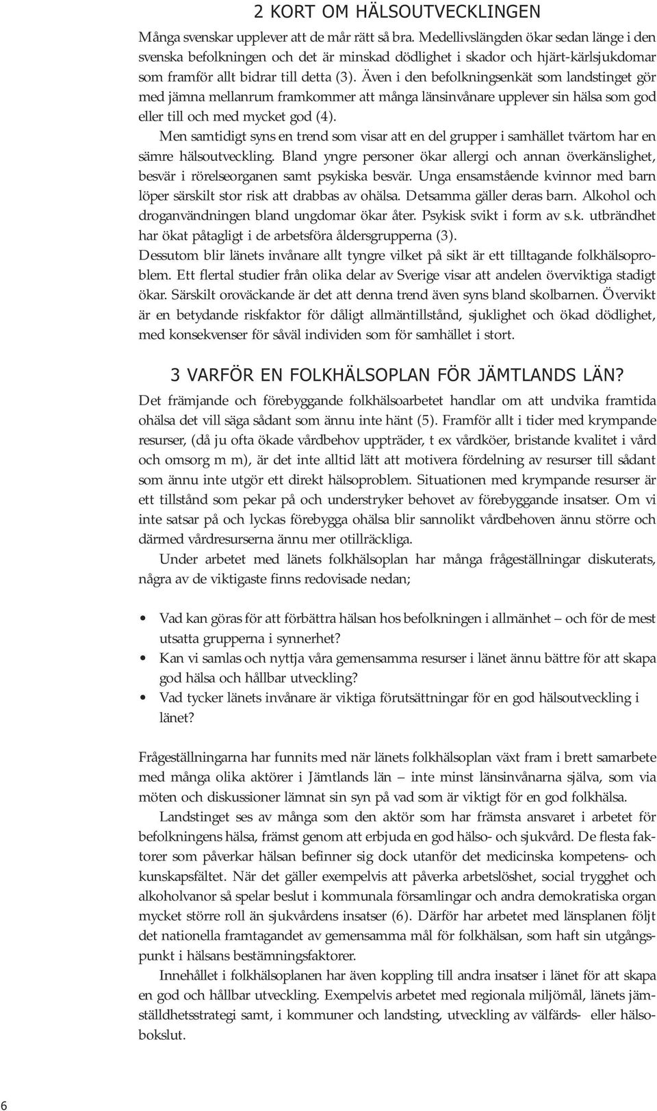 Även i den befolkningsenkät som landstinget gör med jämna mellanrum framkommer att många länsinvånare upplever sin hälsa som god eller till och med mycket god (4).