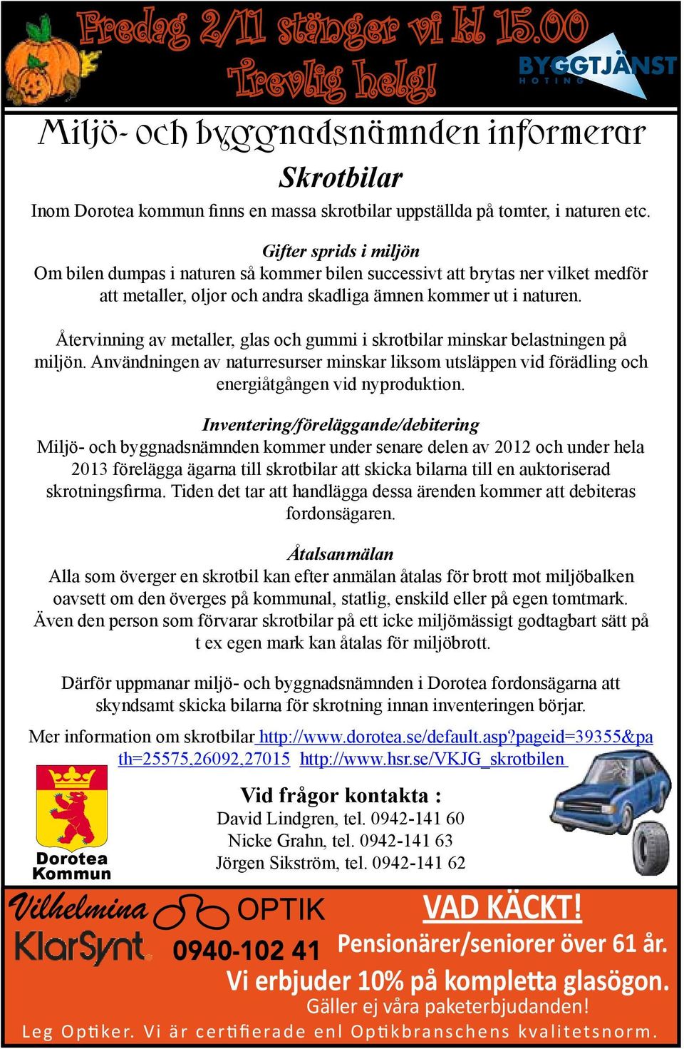 Återvinning av metaller, glas och gummi i skrotbilar minskar belastningen på miljön. Användningen av naturresurser minskar liksom utsläppen vid förädling och energiåtgången vid nyproduktion.