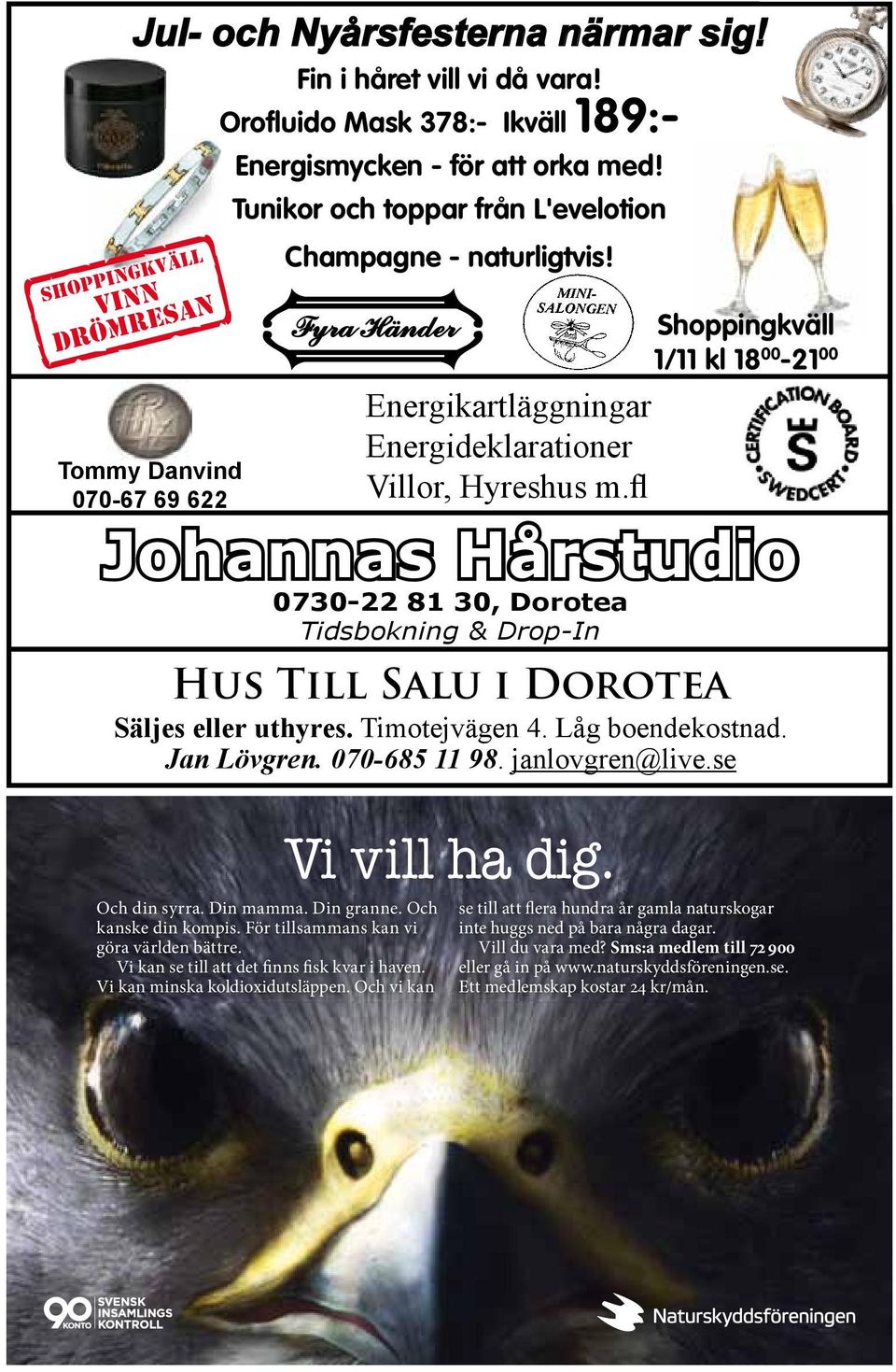 fl Shoppingkväll 1/11 kl 18 00-21 00 Johannas Hårstudio 0730-22 81 30, Dorotea Tidsbokning & Drop-In Hus Till Salu i Dorotea Säljes eller uthyres. Timotejvägen 4. Låg boendekostnad. Jan Lövgren.