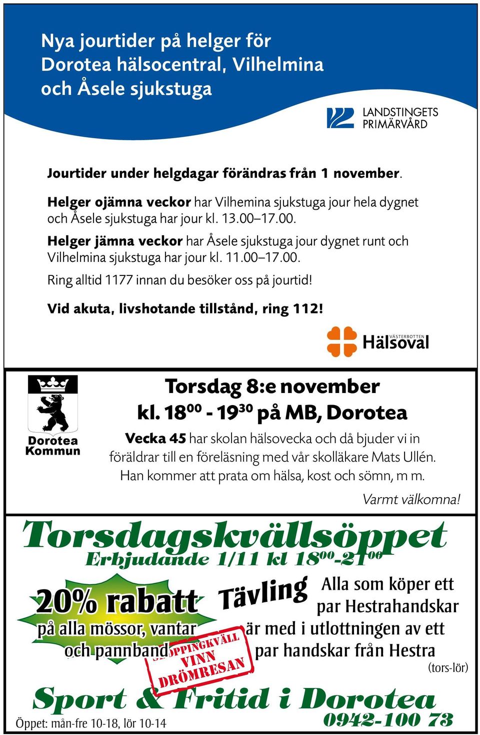 11.00 17.00. Ring alltid 1177 innan du besöker oss på jourtid! Vid akuta, livshotande tillstånd, ring 112! Dorotea Kommun Torsdag 8:e november kl.