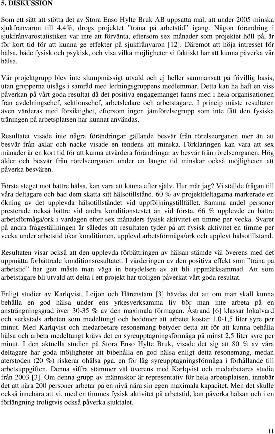 Däremot att höja intresset för hälsa, både fysisk och psykisk, och visa vilka möjligheter vi faktiskt har att kunna påverka vår hälsa.