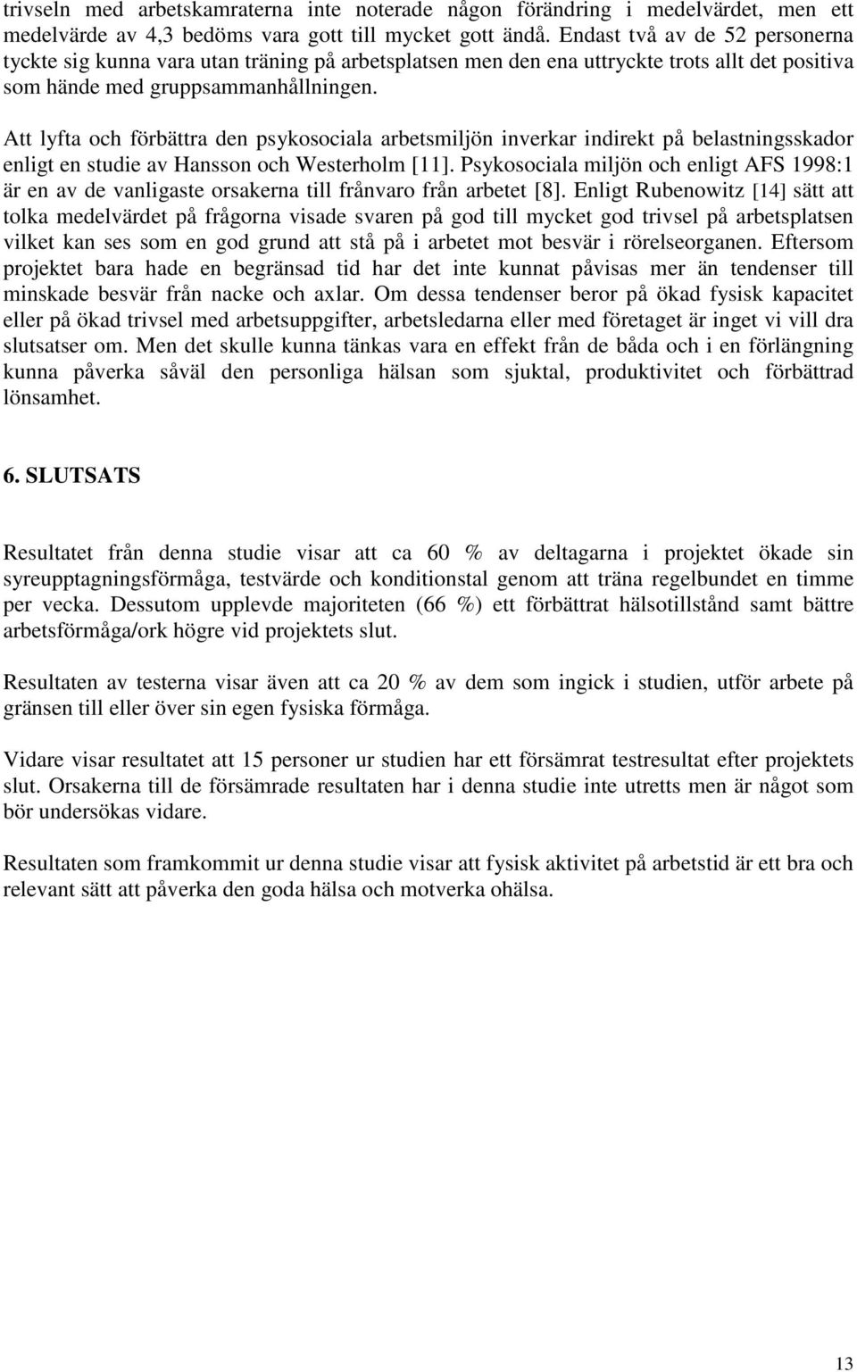 Att lyfta och förbättra den psykosociala arbetsmiljön inverkar indirekt på belastningsskador enligt en studie av Hansson och Westerholm [11].