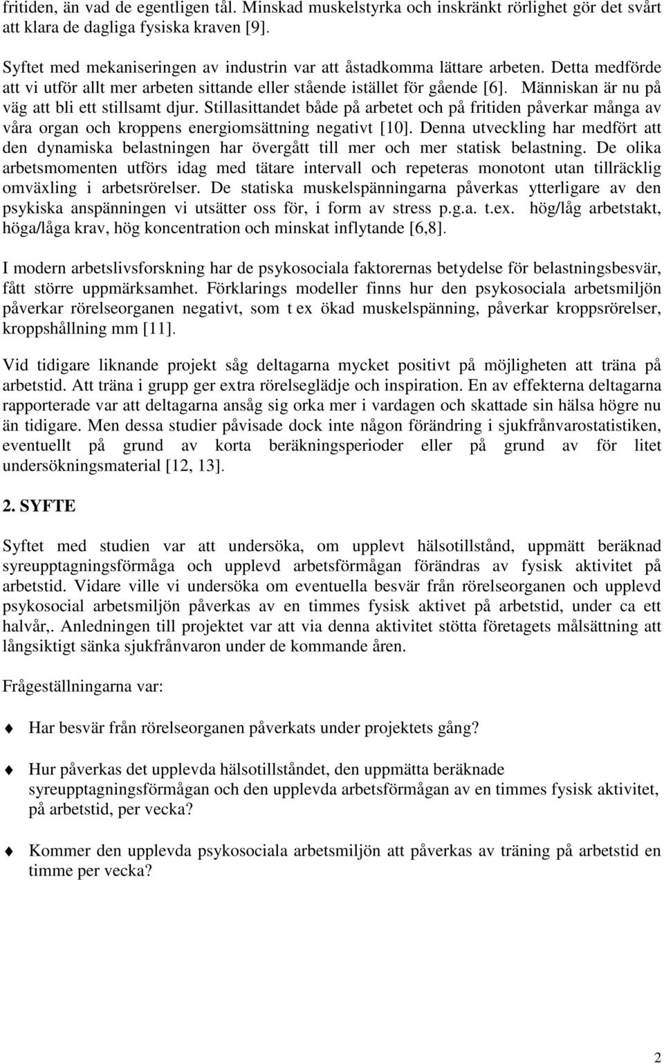 Människan är nu på väg att bli ett stillsamt djur. Stillasittandet både på arbetet och på fritiden påverkar många av våra organ och kroppens energiomsättning negativt [10].