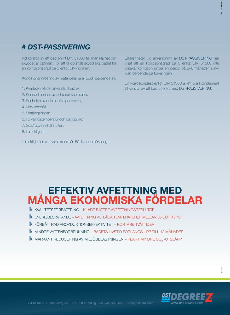 Kloridinnehåll. 5. Metallegeringen. 6. Förvaringstemperatur och daggpunkt. 7. So2/Nox-innehåll i luften. 8. Luftfuktighet.
