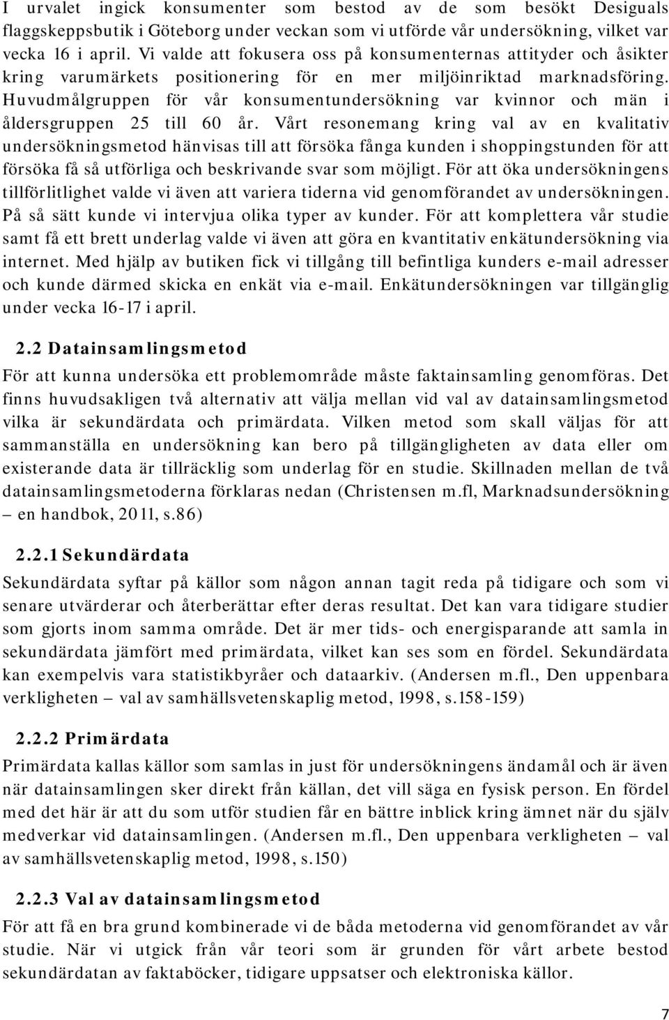 Huvudmålgruppen för vår konsumentundersökning var kvinnor och män i åldersgruppen 25 till 60 år.